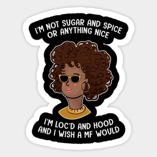 I'm Not Sugar And Spice Or Anything Nice I'm Loc'd And Hood Sticker